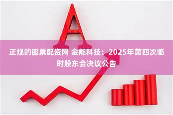 正规的股票配资网 金能科技：2025年第四次临时股东会决议公告