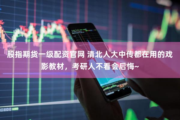 股指期货一级配资官网 清北人大中传都在用的戏影教材，考研人不看会后悔~