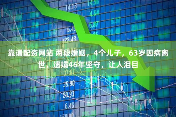靠谱配资网站 两段婚姻，4个儿子，63岁因病离世，遗孀46年坚守，让人泪目