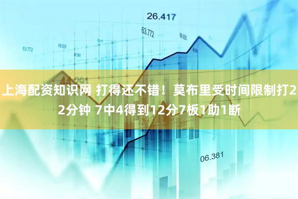上海配资知识网 打得还不错！莫布里受时间限制打22分钟 7中4得到12分7板1助1断