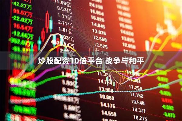 炒股配资10倍平台 战争与和平