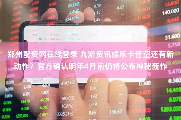 郑州配资网在线登录 九游资讯娱乐卡普空还有新动作？官方确认明年4月前仍将公布神秘新作
